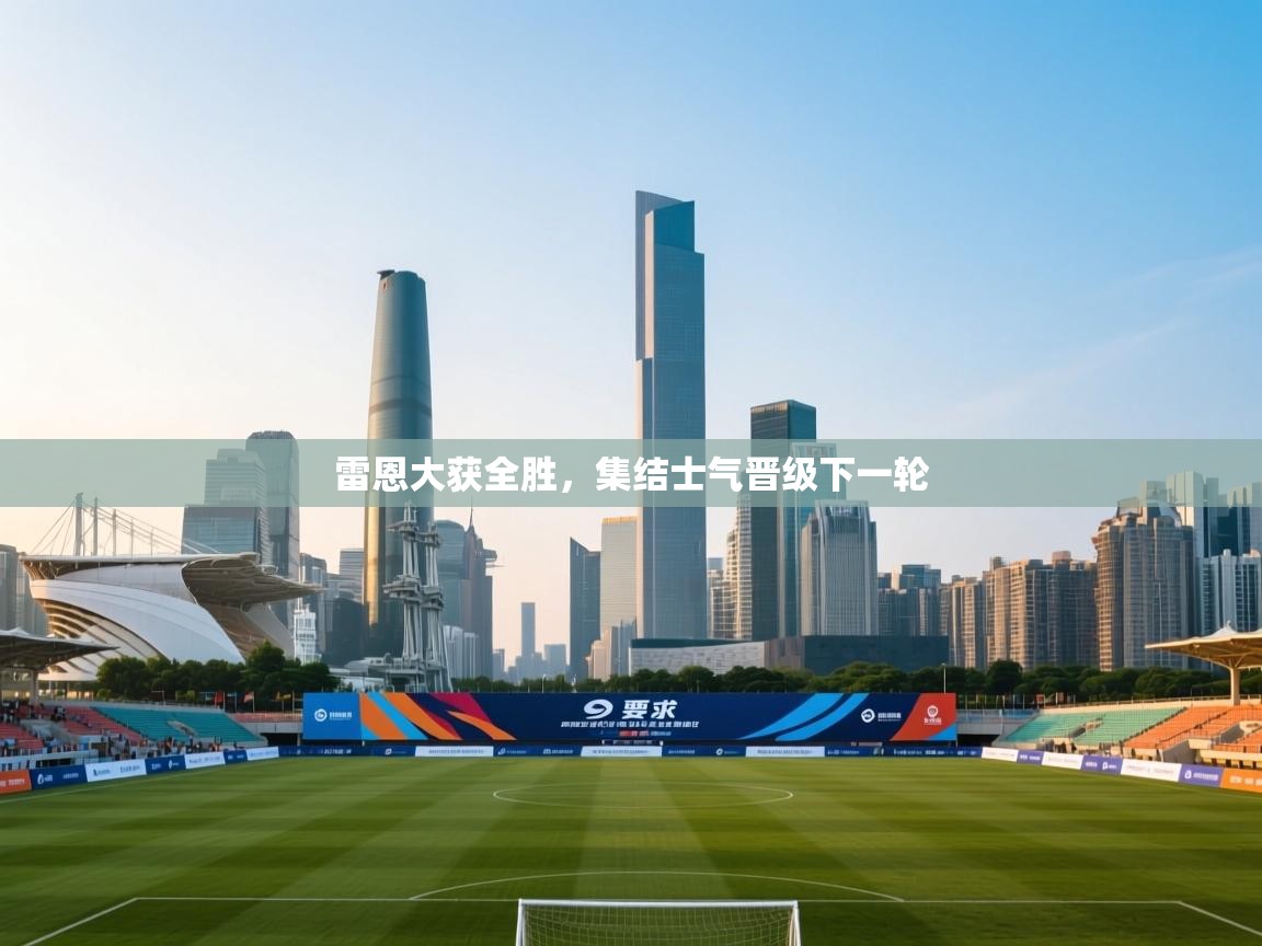 雷恩大获全胜,集结士气晋级下一轮 第1张