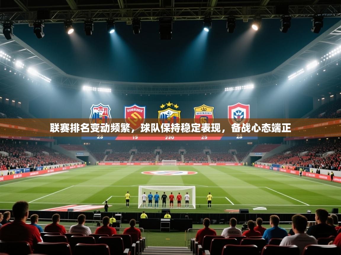 联赛排名变动频繁，球队保持稳定表现，备战心态端正  第1张
