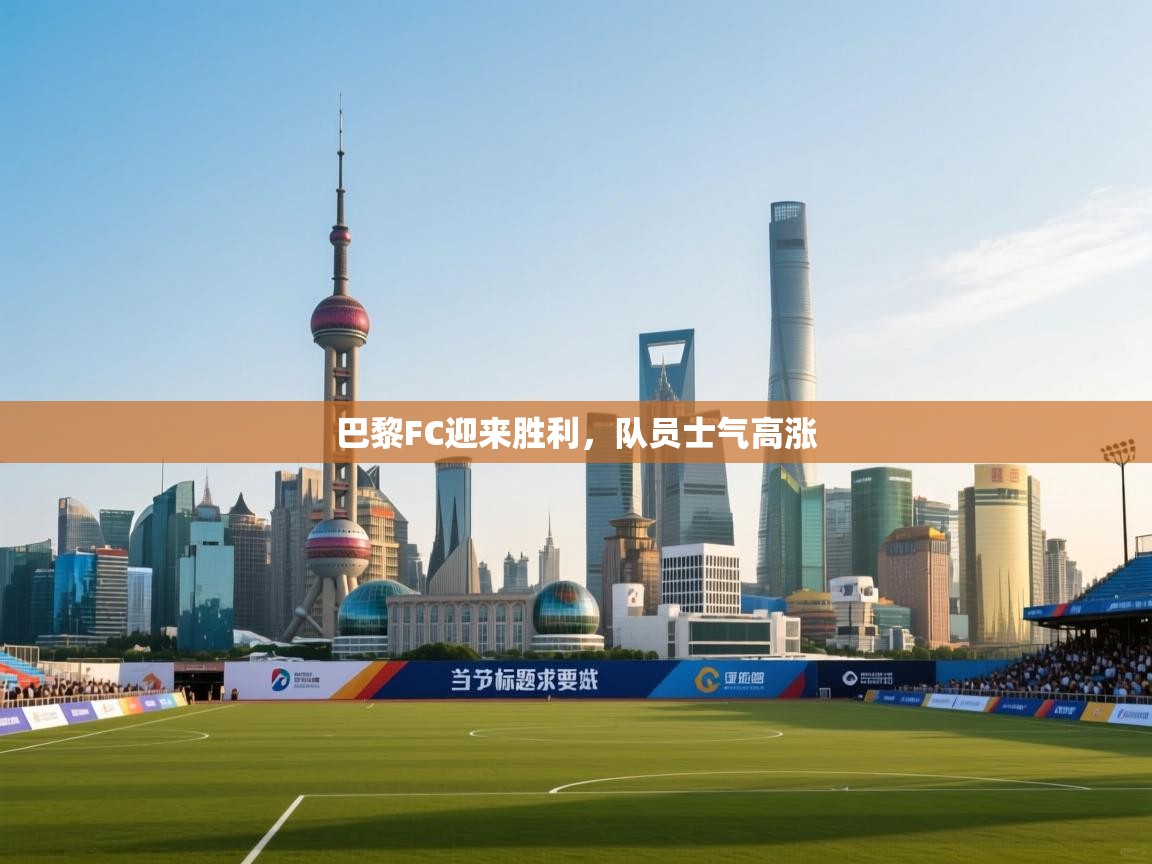 巴黎FC迎来胜利，队员士气高涨