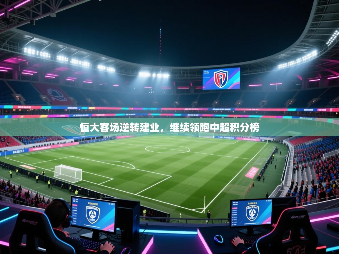 恒大客场逆转建业，继续领跑中超积分榜  第2张