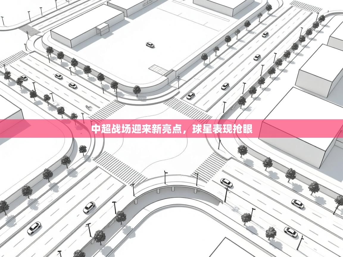 中超战场迎来新亮点，球星表现抢眼